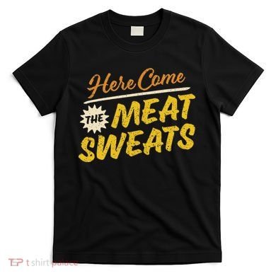 Funny Here Come The Meat Sweats T-Shirt