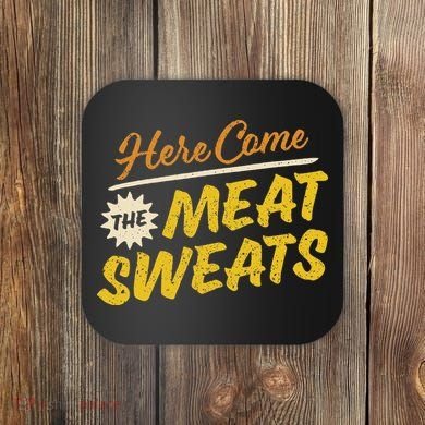 Funny Here Come The Meat Sweats Coaster