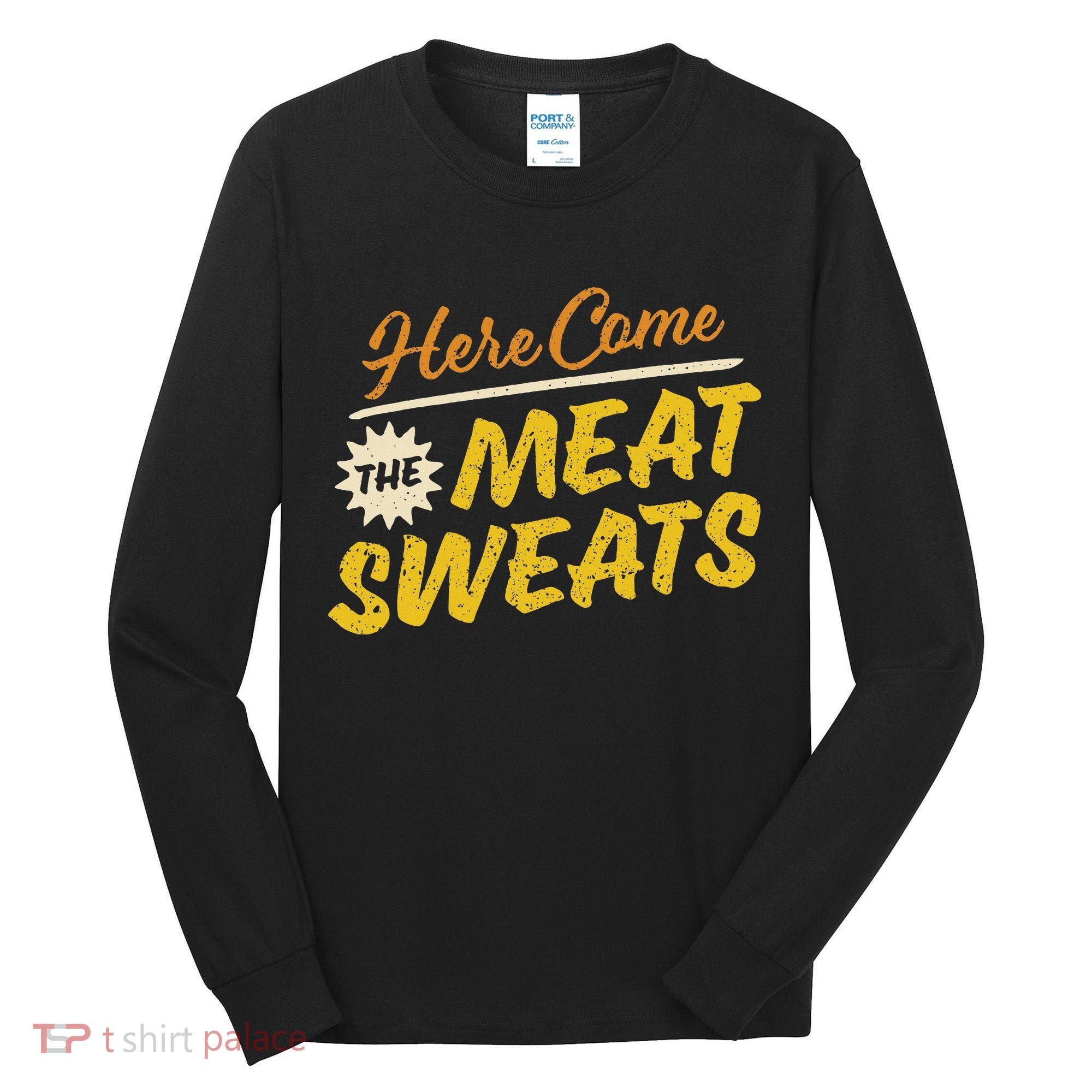 Funny Here Come The Meat Sweats Tall Long Sleeve Shirt