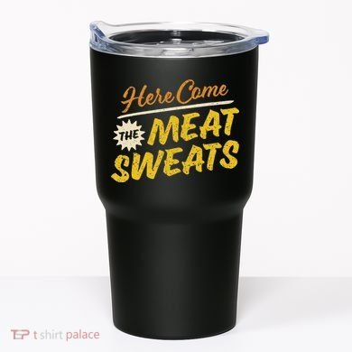 Funny Here Come The Meat Sweats Tumbler