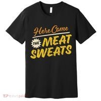 Funny Here Come The Meat Sweats Premium T-Shirt thumb 0