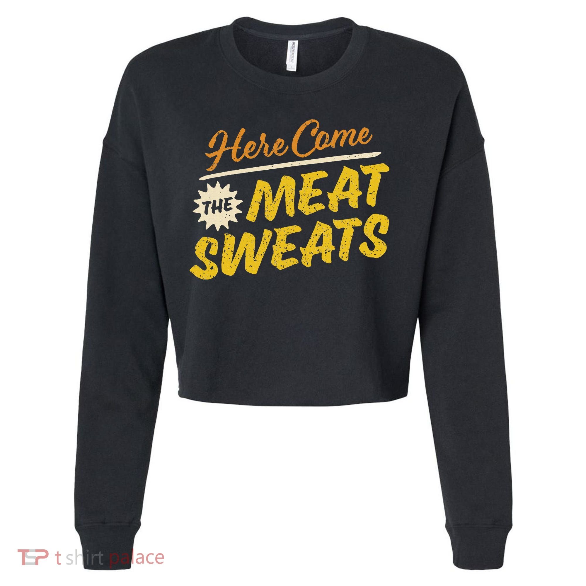 Funny Here Come The Meat Sweats Cropped Pullover Crew