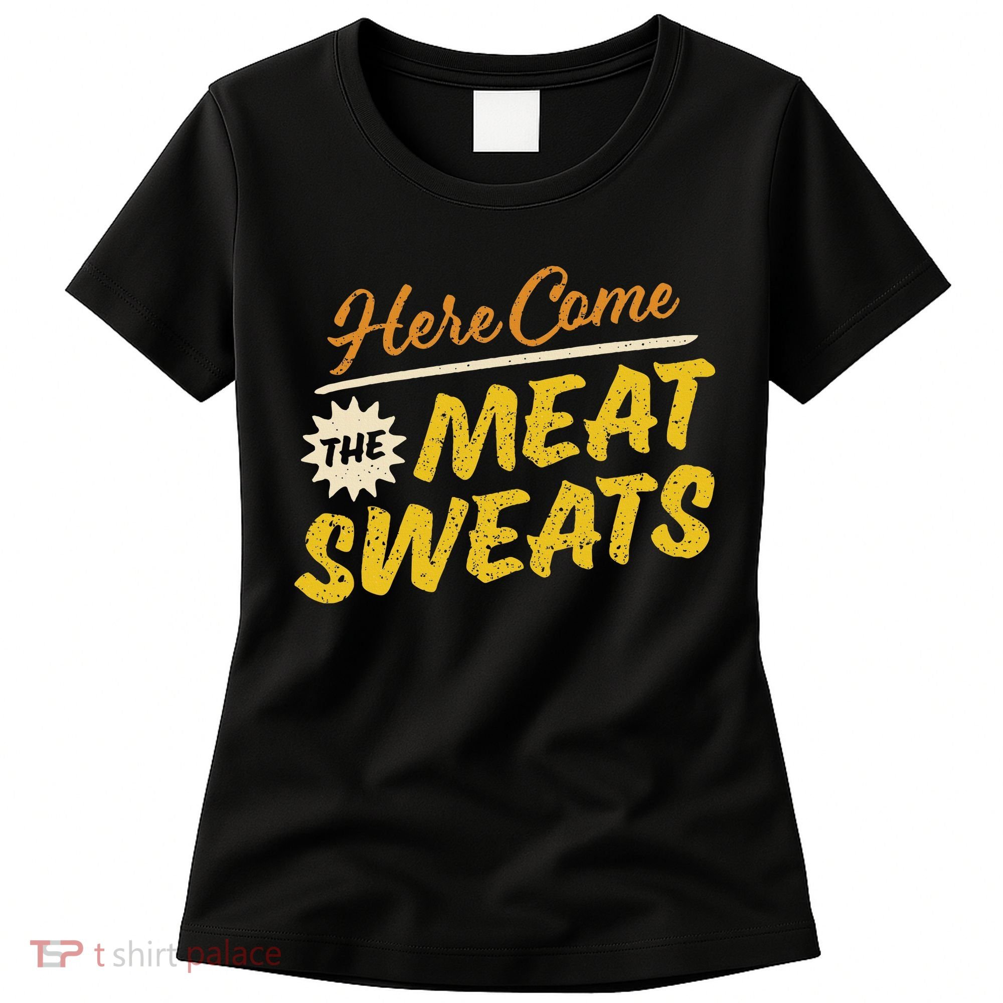 Funny Here Come The Meat Sweats Women's T-Shirt