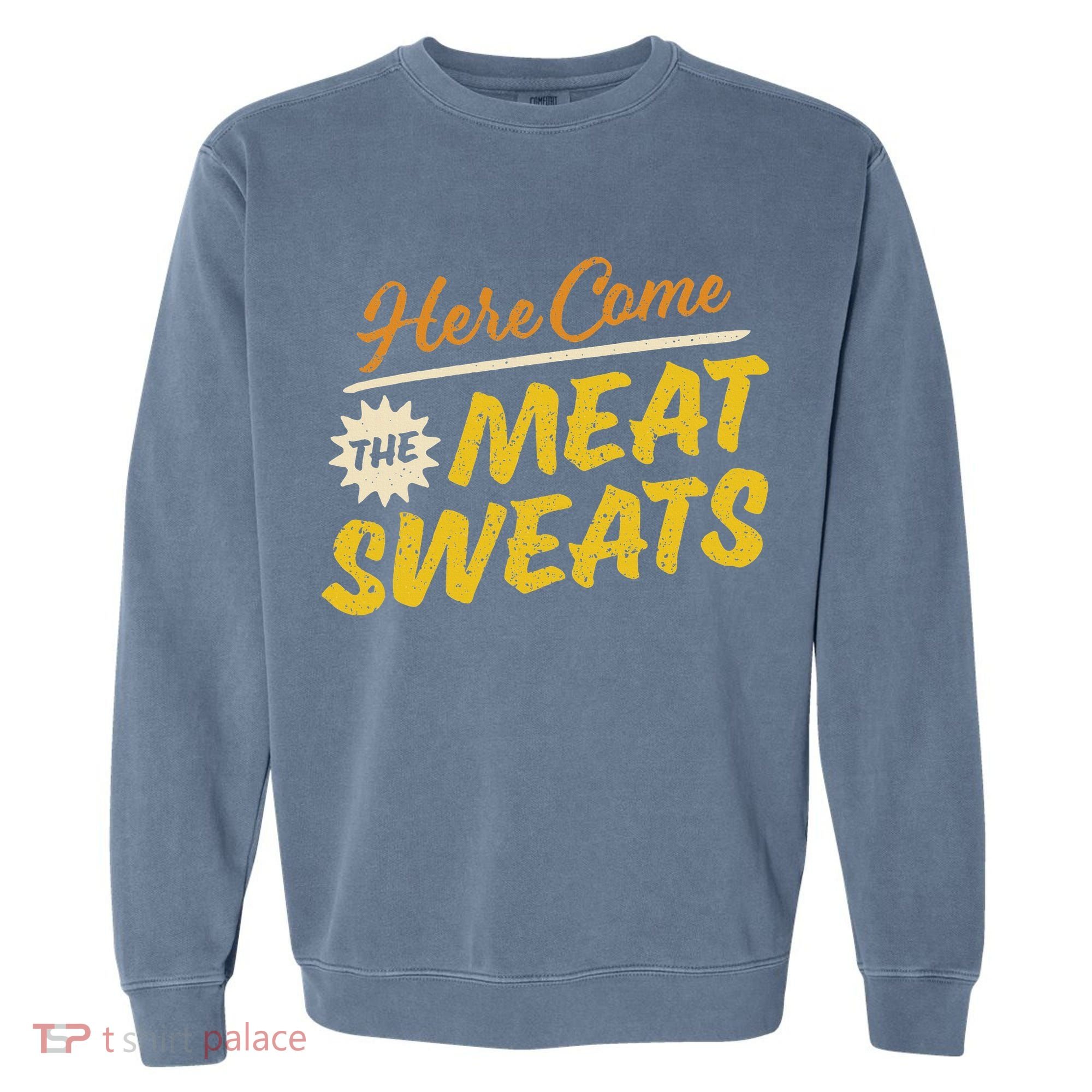 Funny Here Come The Meat Sweats Garment-Dyed Sweatshirt