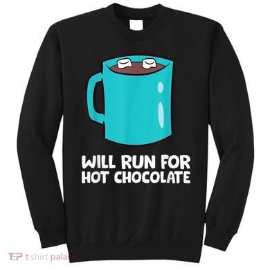 Funny Hot Chocolate Lover Will Run For Hot Chocolate Sweatshirt