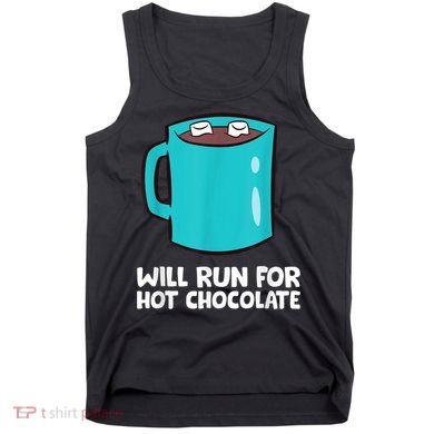 Funny Hot Chocolate Lover Will Run For Hot Chocolate Tank Top
