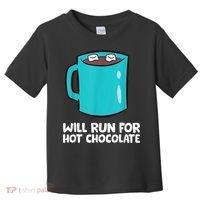 Funny Hot Chocolate Lover Will Run For Hot Chocolate Toddler T-Shirt thumb 0