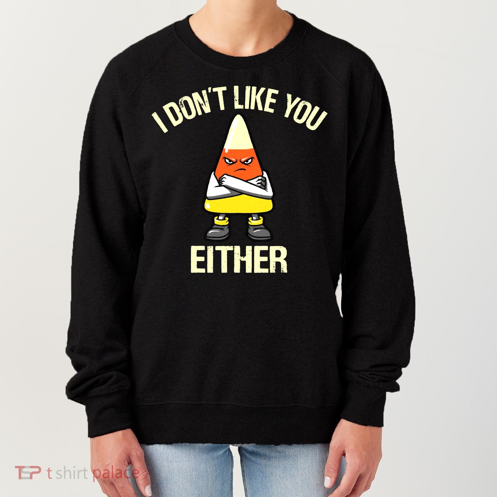 Funny Halloween Candy Corn I Don't Like You Either Women's Sweatshirt