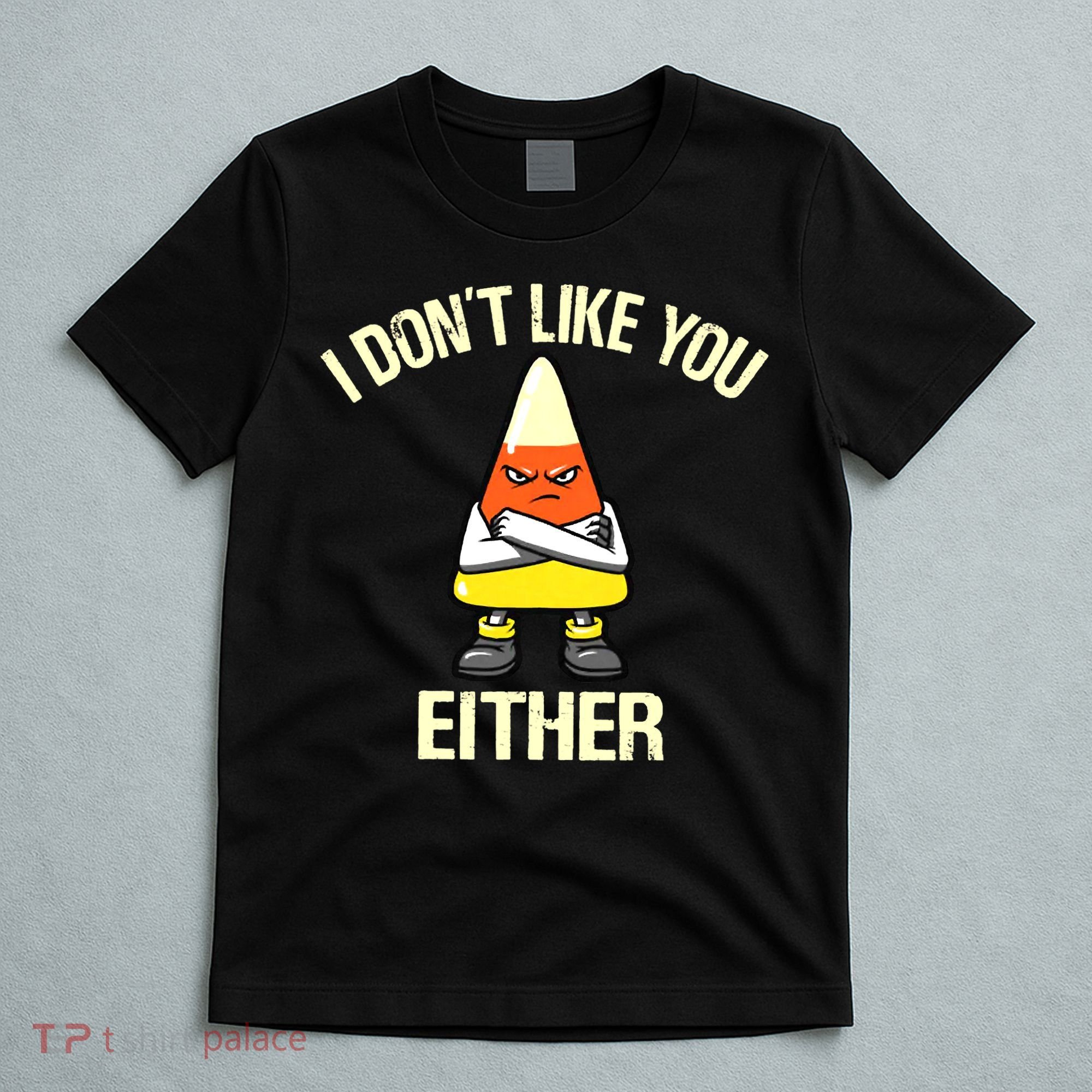 Funny Halloween Candy Corn I Don't Like You Either T-Shirt