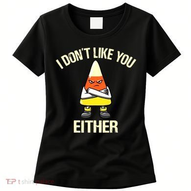 Funny Halloween Candy Corn I Don't Like You Either Women's T-Shirt