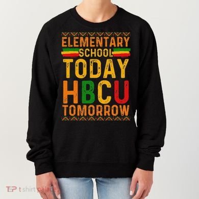 Future Hbcu College Elementary School Today Hbcu Tomorrow Women's Sweatshirt