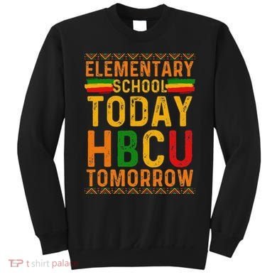 Future Hbcu College Elementary School Today Hbcu Tomorrow Sweatshirt