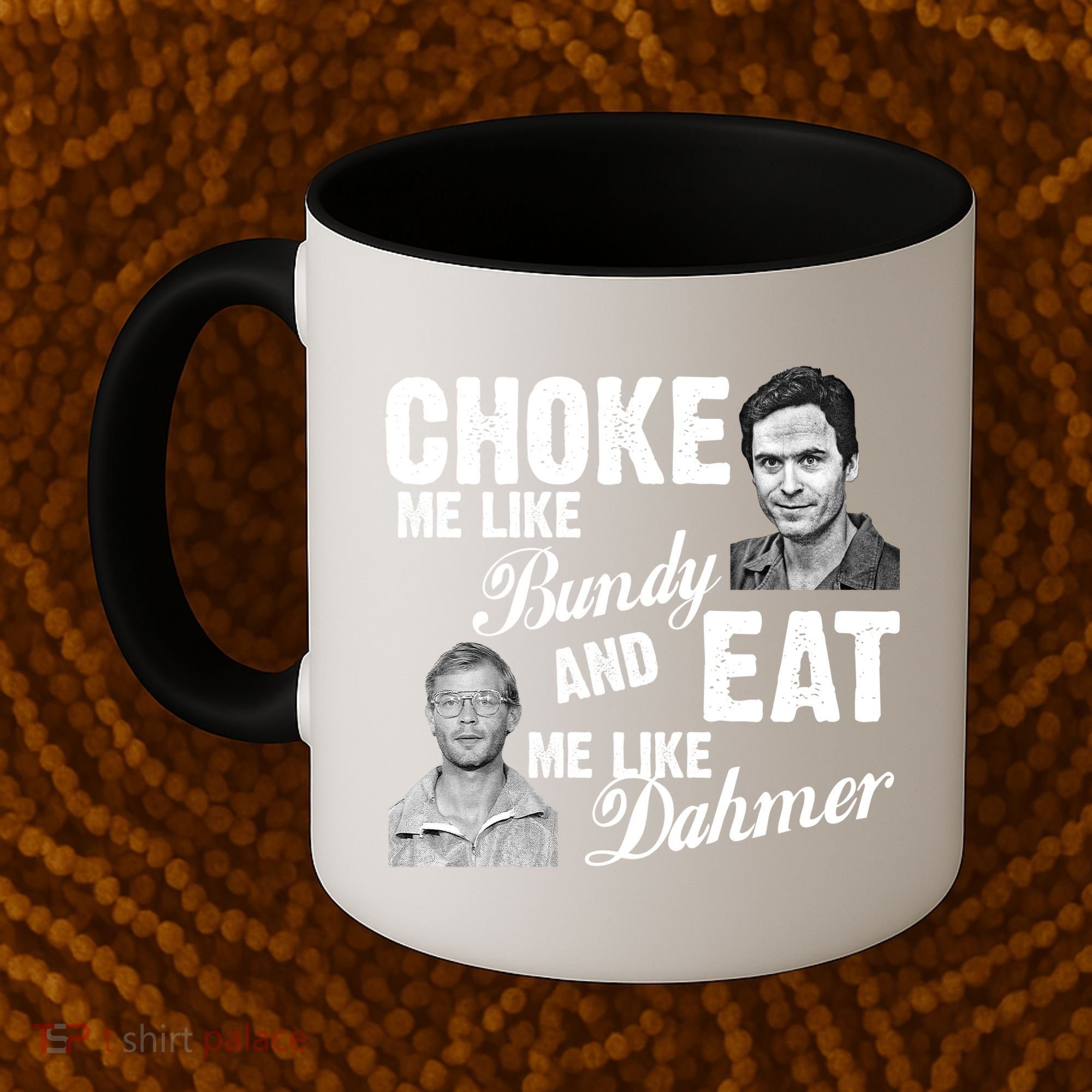 Funny Halloween, Cute Halloween, Choke Me Like Bundy Eat Me Like Dahmer Coffee Mug