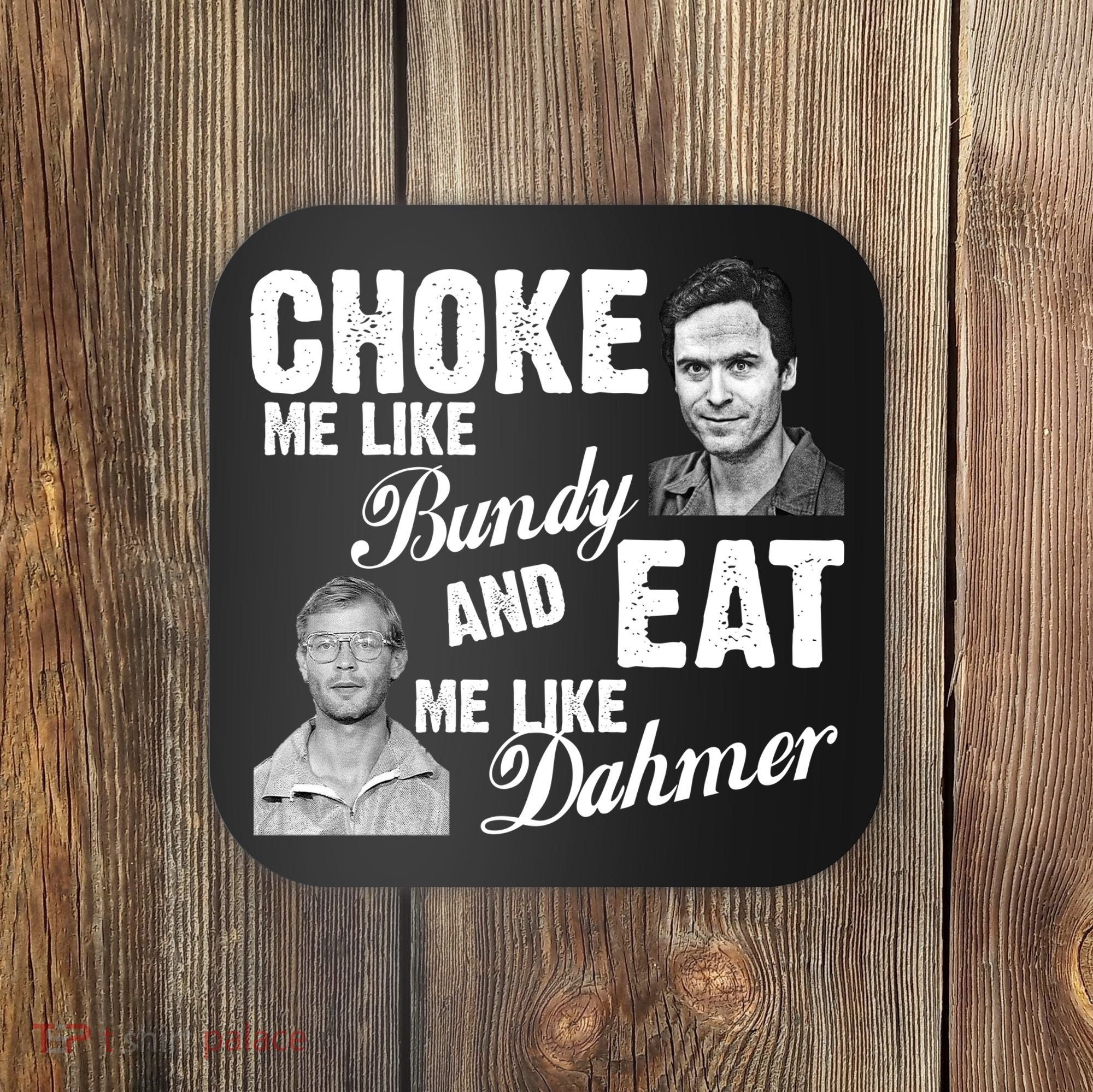 Funny Halloween, Cute Halloween, Choke Me Like Bundy Eat Me Like Dahmer Coaster