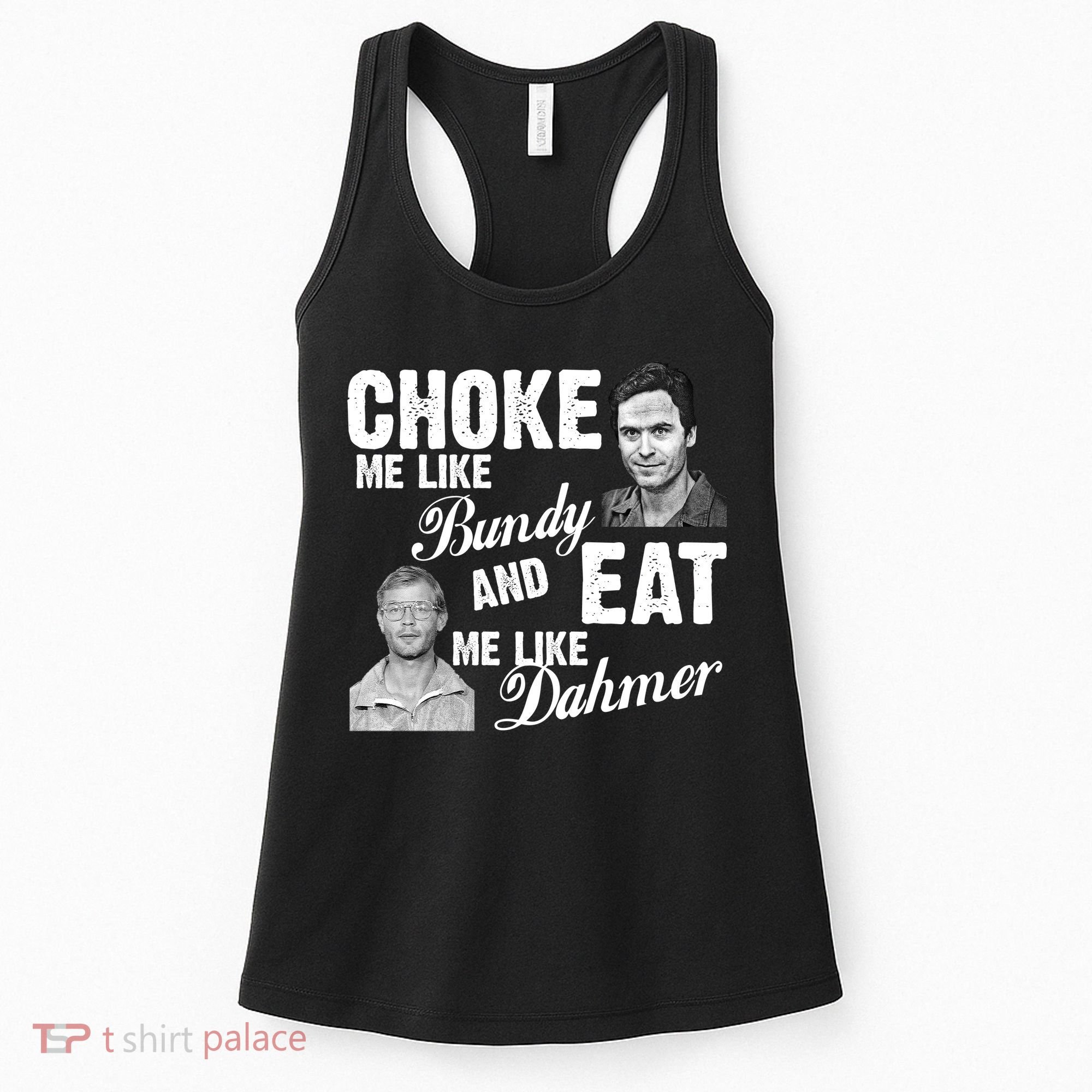 Funny Halloween, Cute Halloween, Choke Me Like Bundy Eat Me Like Dahmer Women's Tank Top
