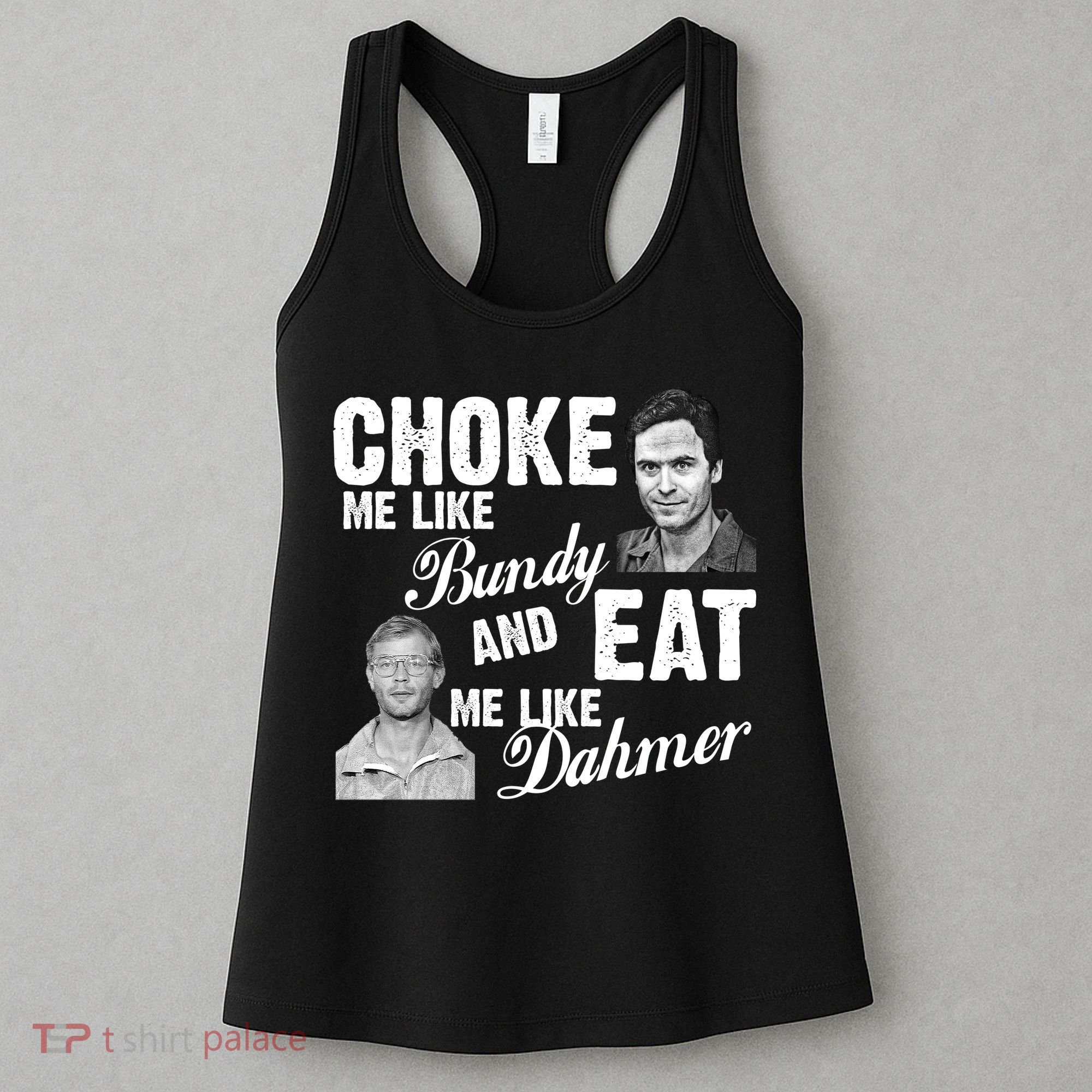 Funny Halloween, Cute Halloween, Choke Me Like Bundy Eat Me Like Dahmer Women's Tank Top