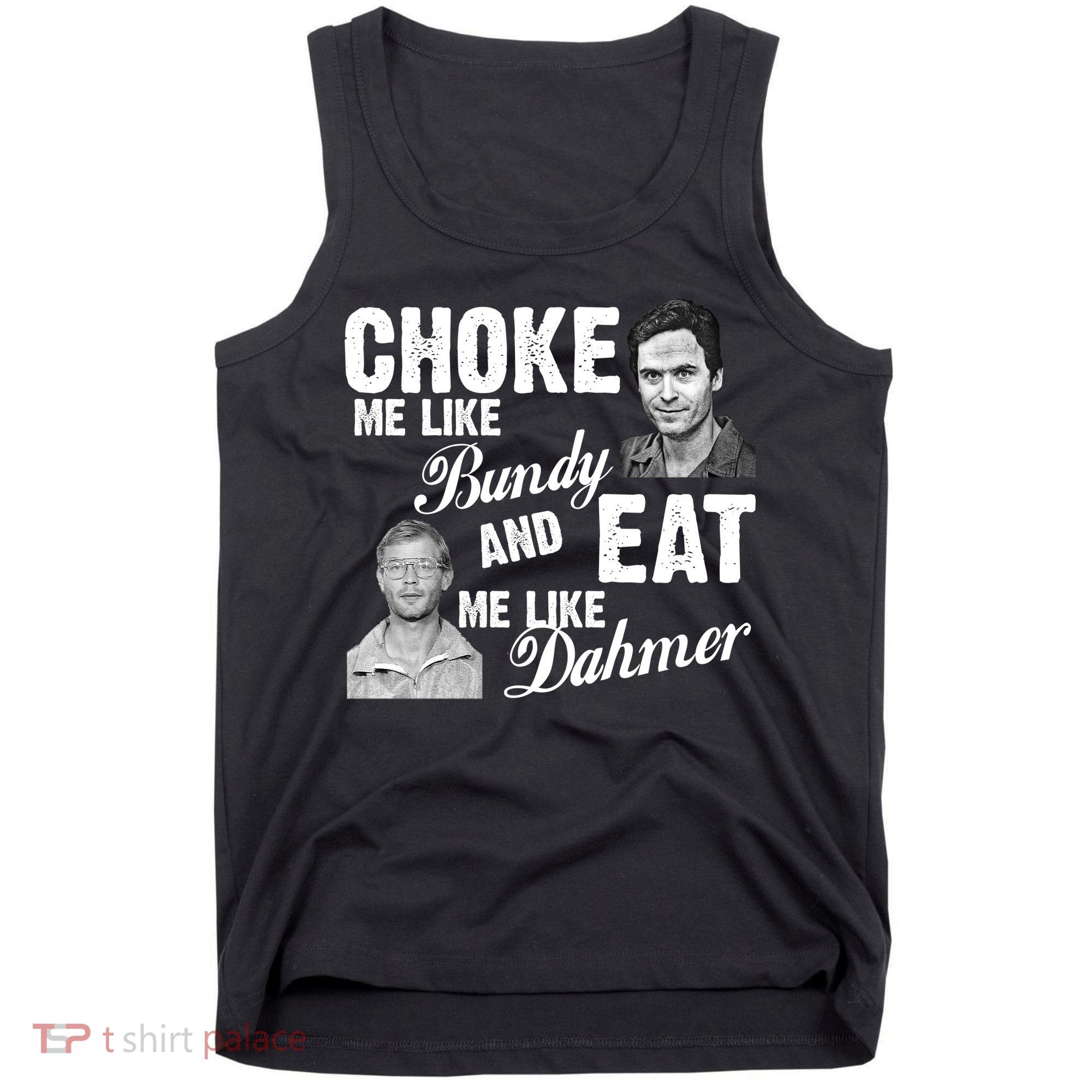 Funny Halloween, Cute Halloween, Choke Me Like Bundy Eat Me Like Dahmer Tank Top