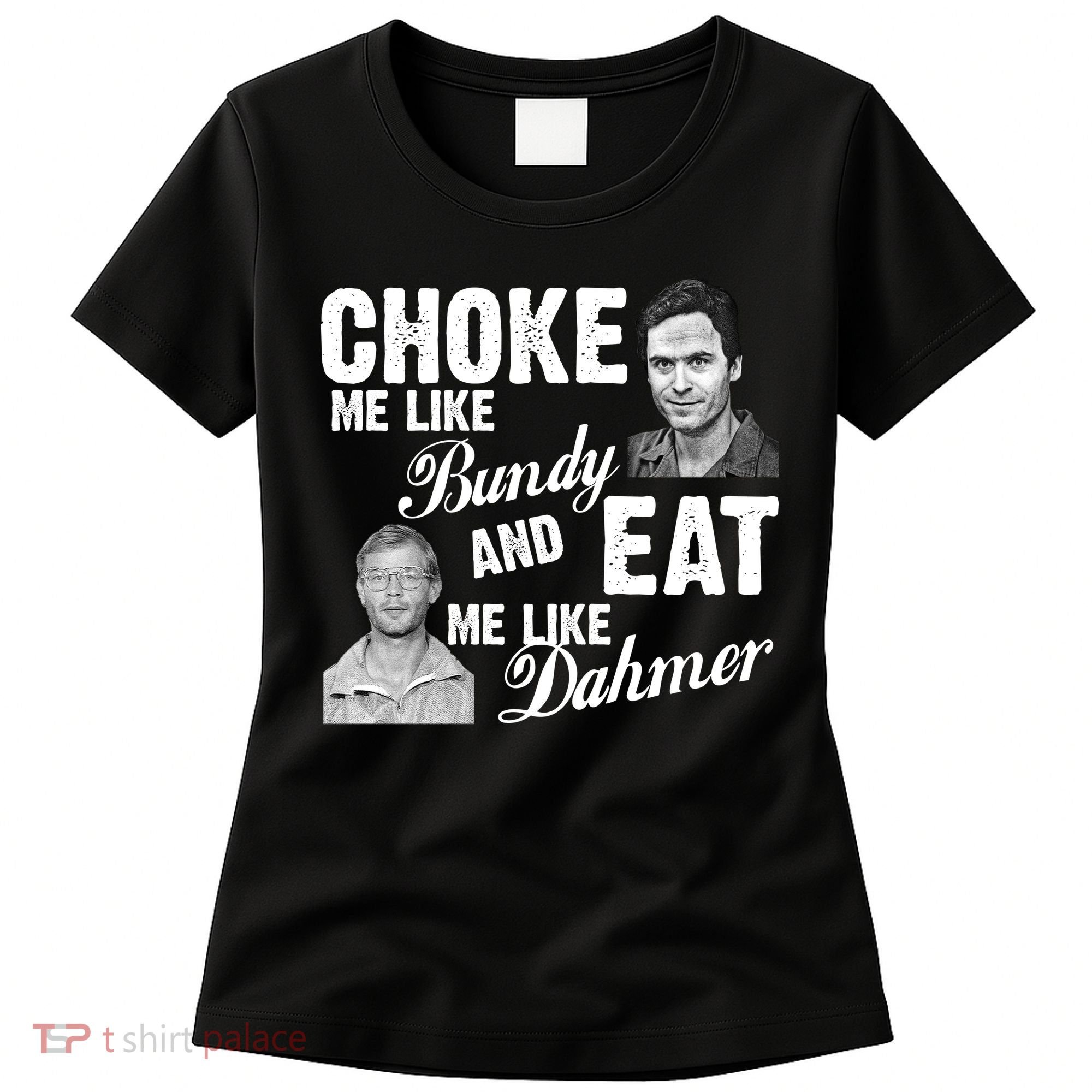 Funny Halloween, Cute Halloween, Choke Me Like Bundy Eat Me Like Dahmer Women's T-Shirt