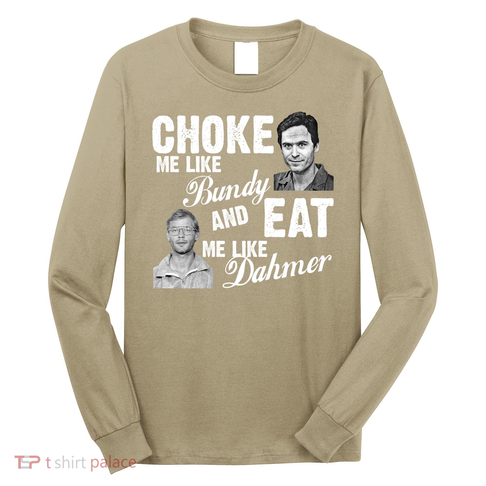 Funny Halloween, Cute Halloween, Choke Me Like Bundy Eat Me Like Dahmer Long Sleeve Shirt