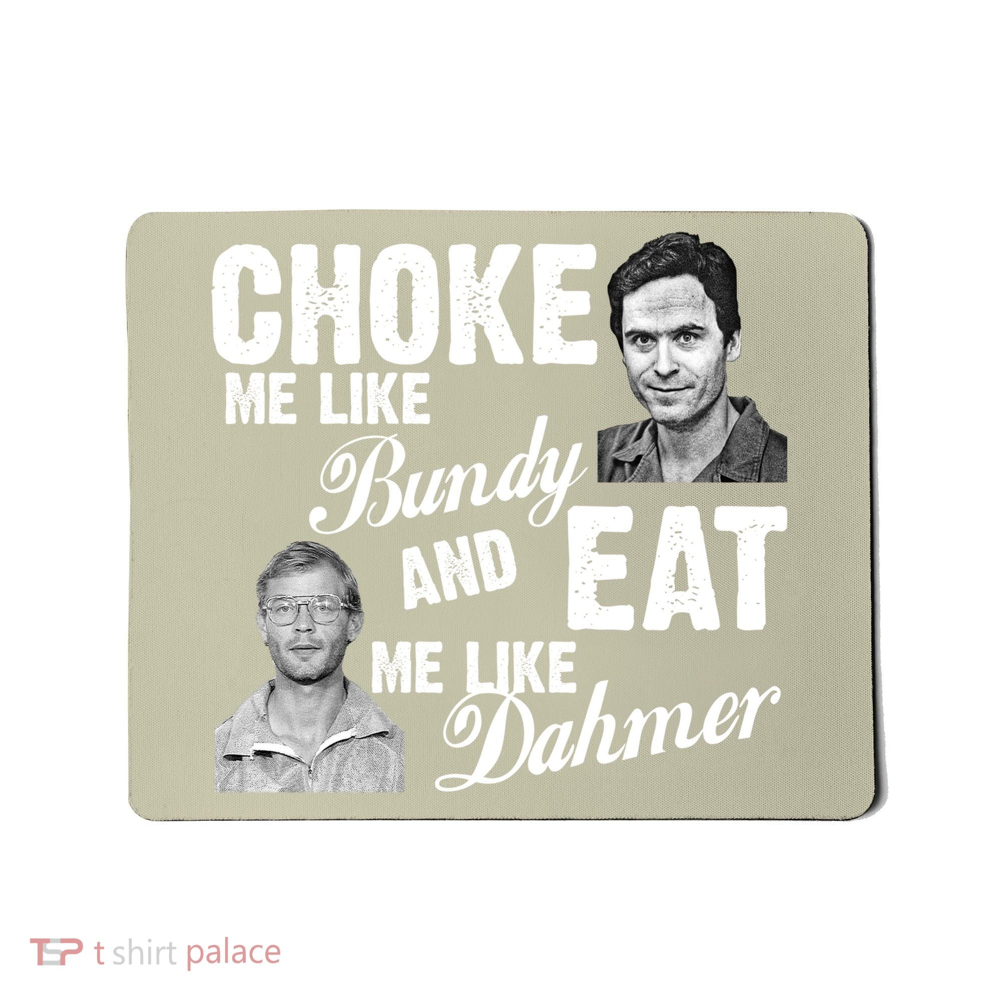 Funny Halloween, Cute Halloween, Choke Me Like Bundy Eat Me Like Dahmer Mousepad