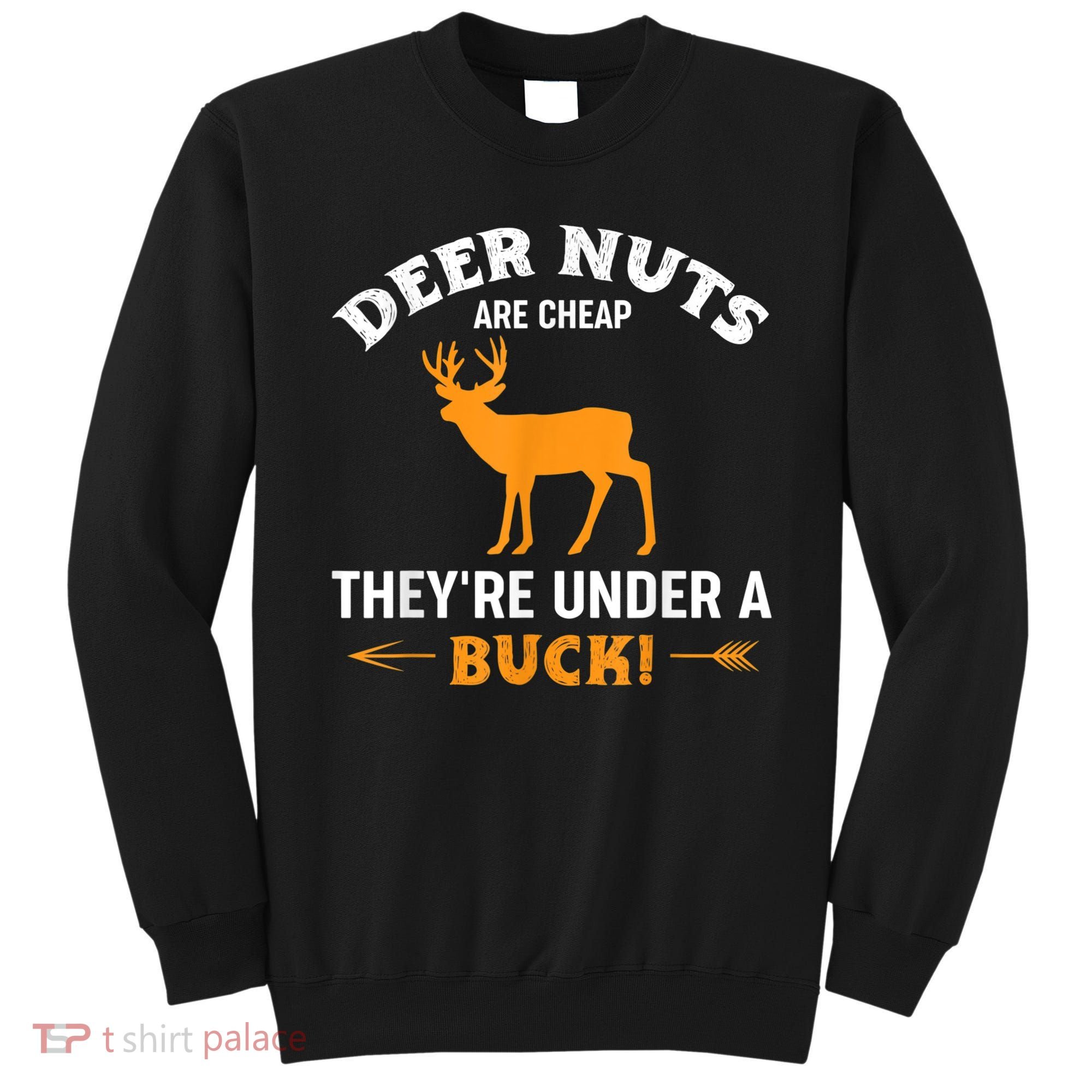 Funny Hunting Deer Nuts Are Cheap They're Under A Buck Sweatshirt