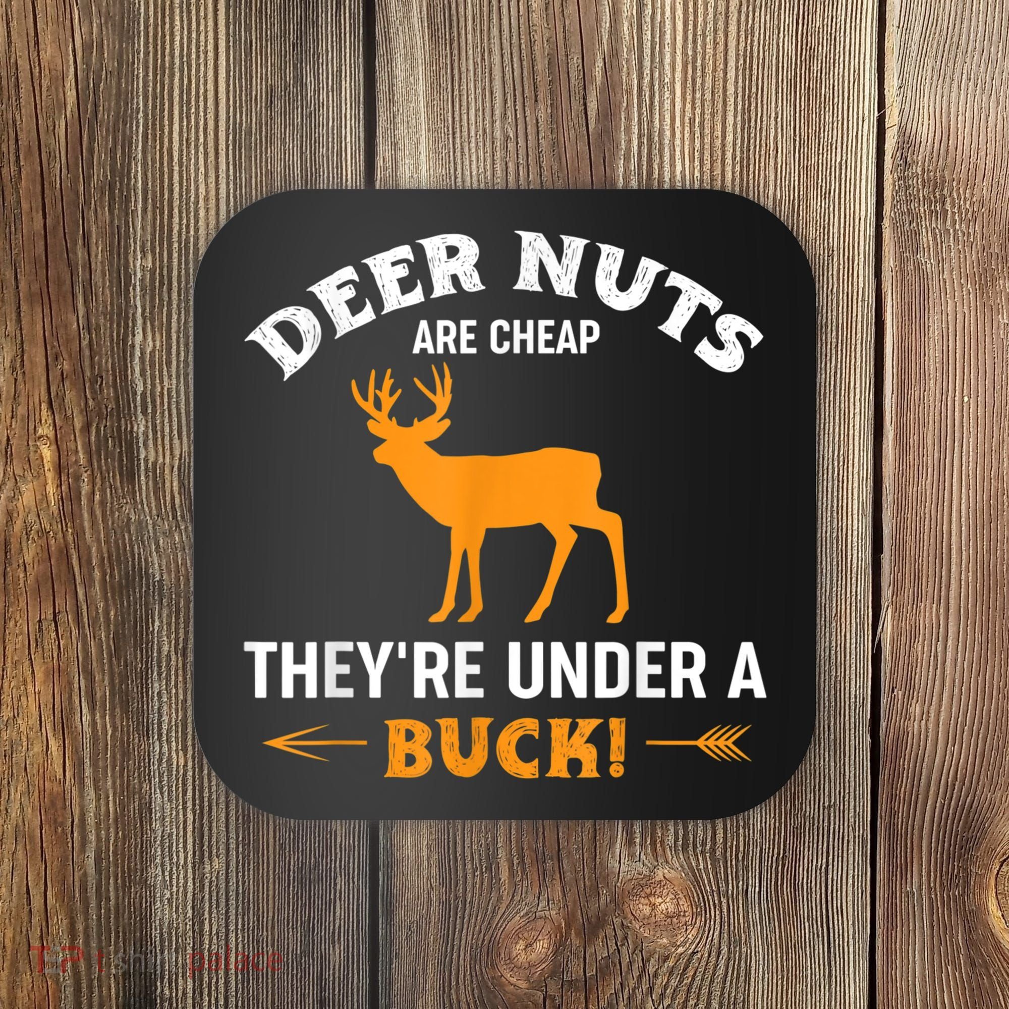Funny Hunting Deer Nuts Are Cheap They're Under A Buck Coaster