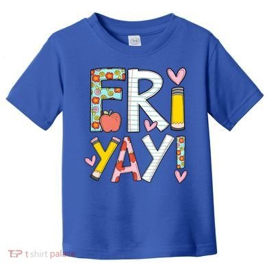 Friyay Happy Friday Funny Weekend Teacher Back To School Gift Toddler T-Shirt