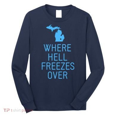 Funny Hell Freezes Michigan Michigander Great Lakes Map Gift Long Sleeve Shirt