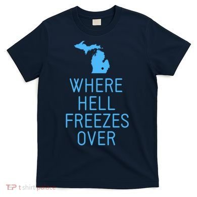 Funny Hell Freezes Michigan Michigander Great Lakes Map Gift T-Shirt