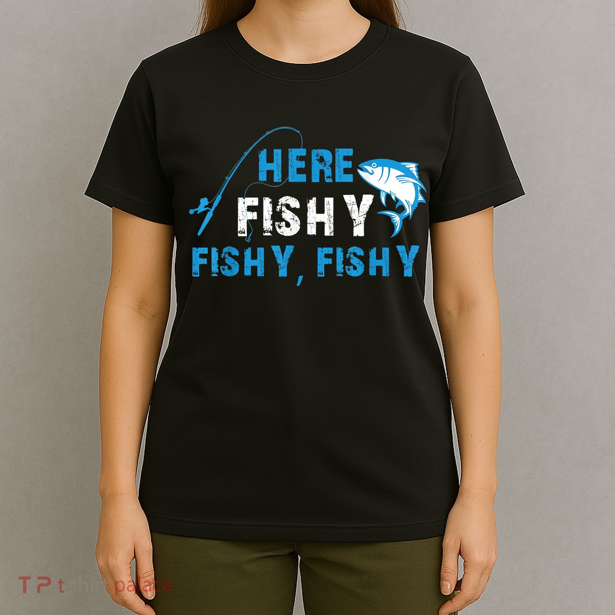Funny Here Fishy Fishy Fishy Shirt Fish Hunting Fishing Fishrod Fisherman T-Shirt