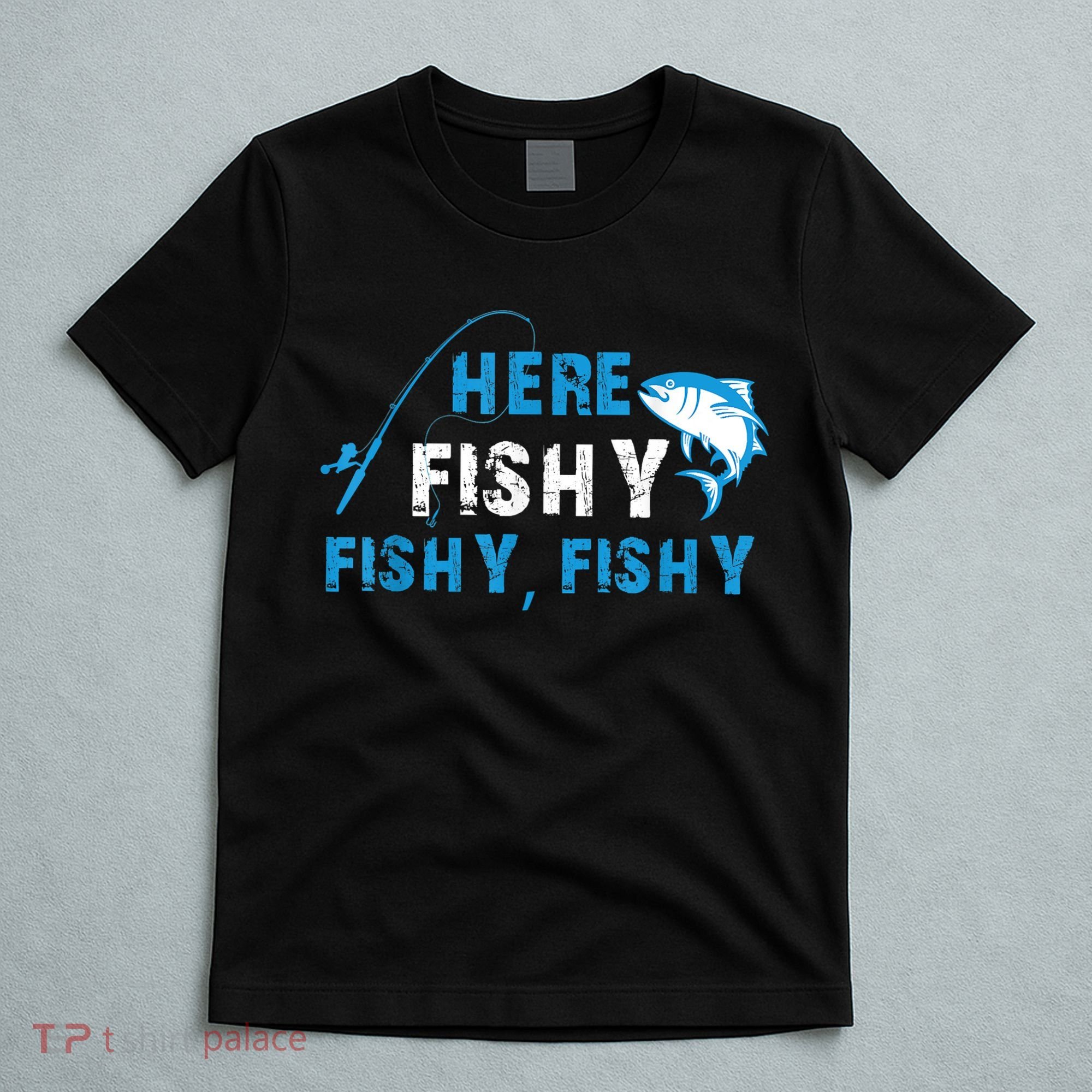 Funny Here Fishy Fishy Fishy Shirt Fish Hunting Fishing Fishrod Fisherman T-Shirt