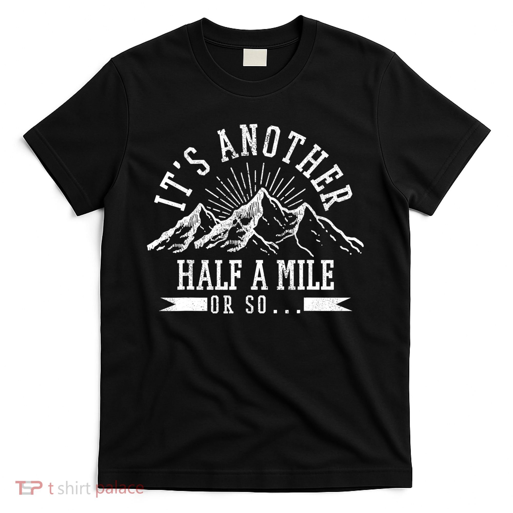 Funny Hiking Gift It's Another Half Mile Or So Funny Hiker Gift T-Shirt