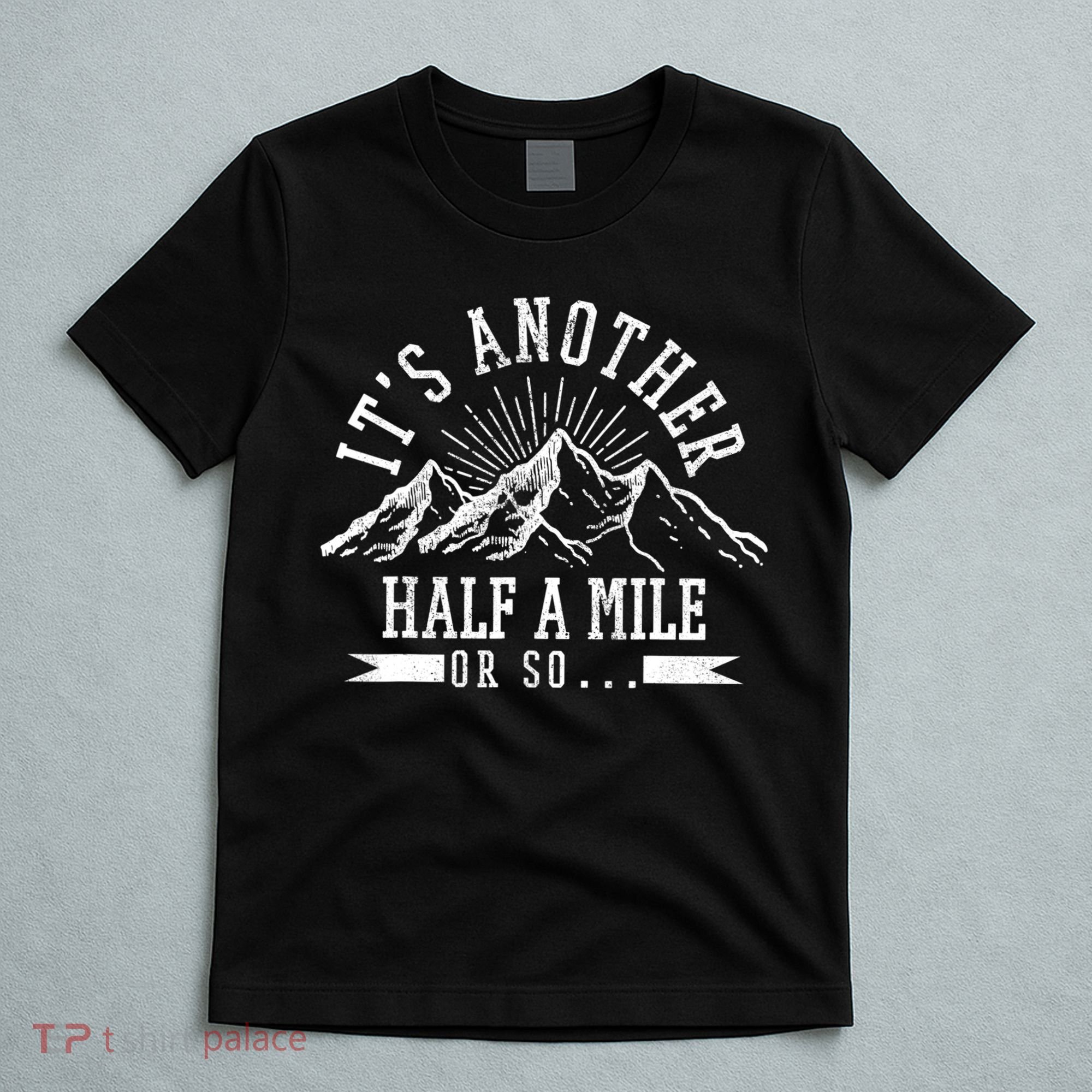 Funny Hiking Gift It's Another Half Mile Or So Funny Hiker Gift T-Shirt