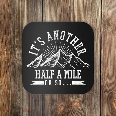 Funny Hiking Gift It's Another Half Mile Or So Funny Hiker Gift Coaster