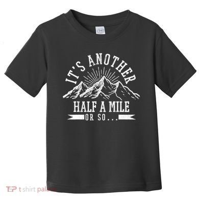 Funny Hiking Gift It's Another Half Mile Or So Funny Hiker Gift Toddler T-Shirt
