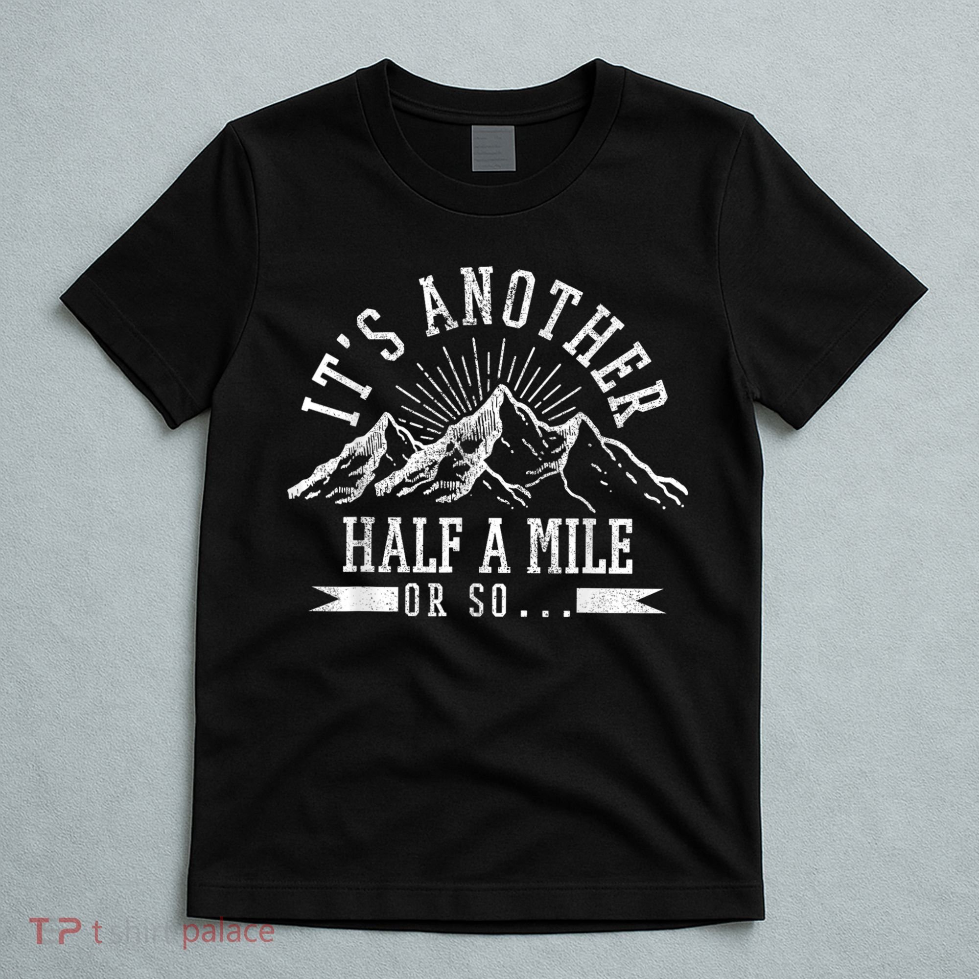 Funny Hiking Gift ItS Another Half Mile Or So Funny Hiker Gift T-Shirt