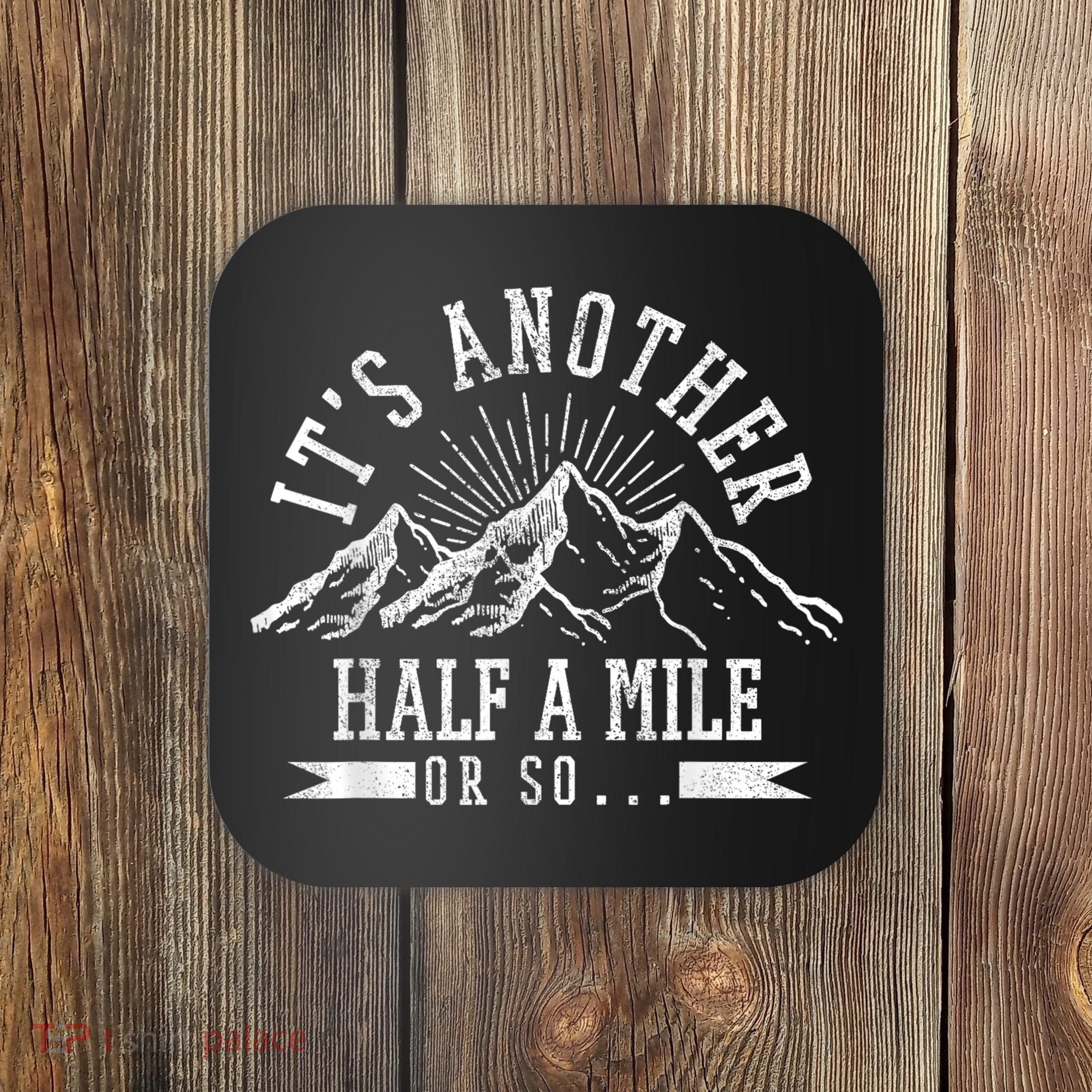 Funny Hiking Gift ItS Another Half Mile Or So Funny Hiker Gift Coaster
