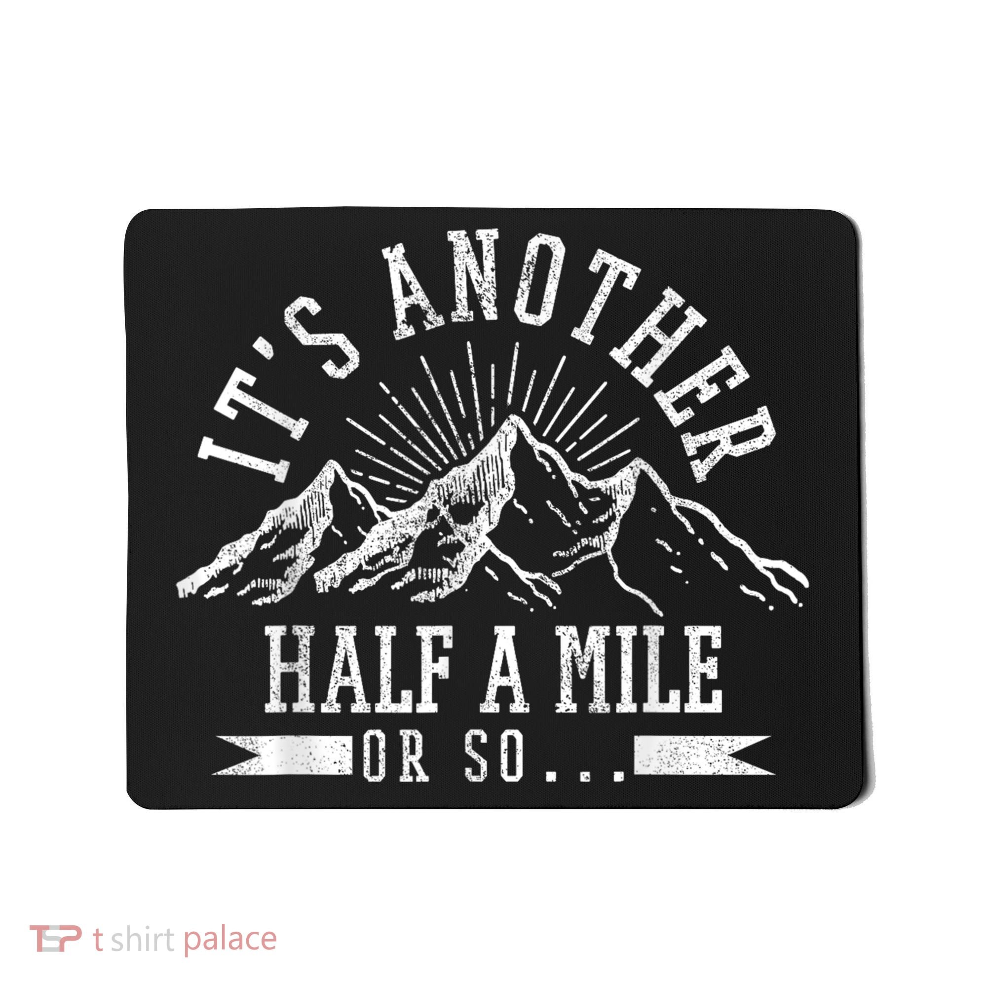 Funny Hiking Gift ItS Another Half Mile Or So Funny Hiker Gift Mousepad
