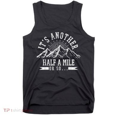 Funny Hiking Gift ItS Another Half Mile Or So Funny Hiker Gift Tank Top