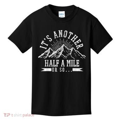 Funny Hiking Gift ItS Another Half Mile Or So Funny Hiker Gift Kids T-Shirt