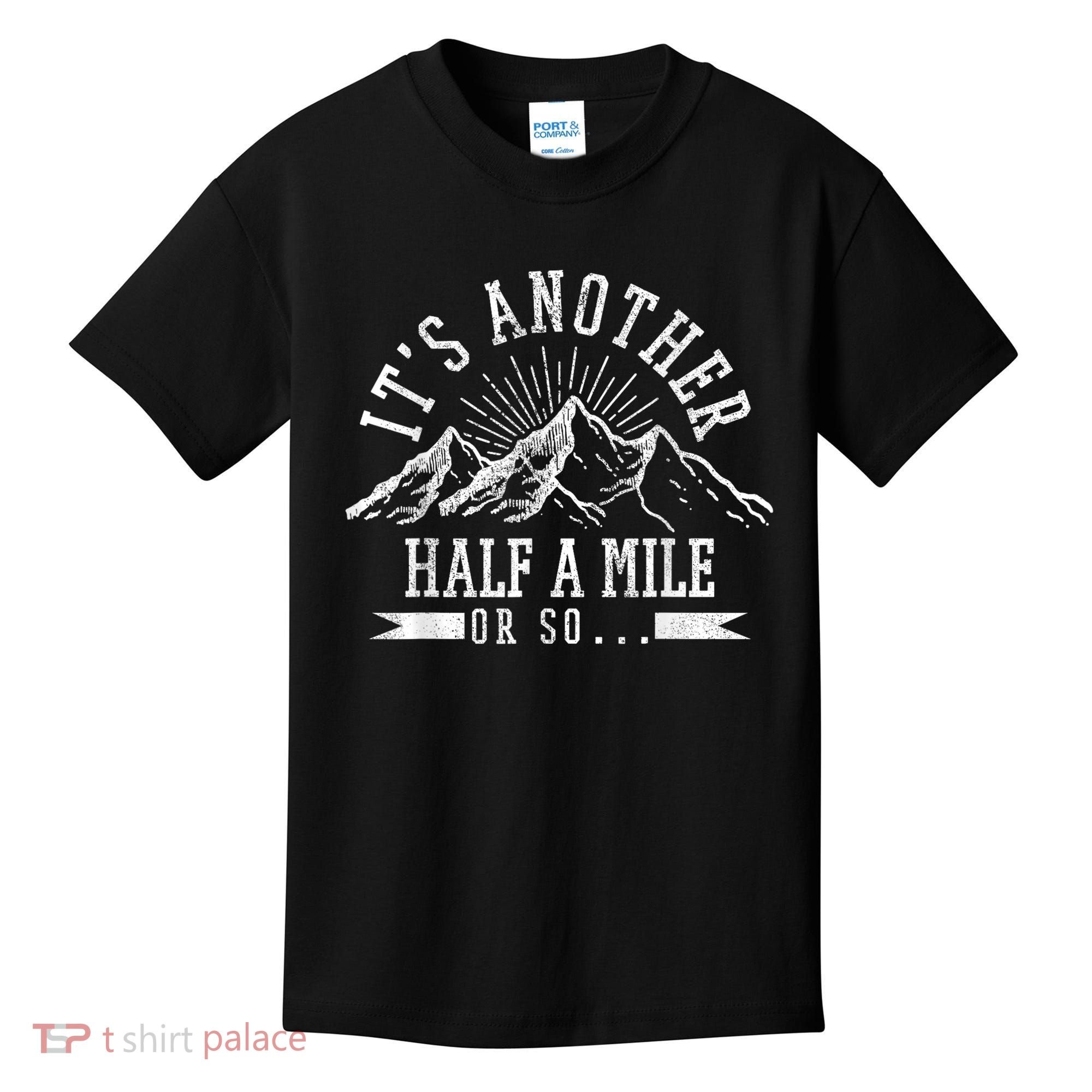 Funny Hiking Gift ItS Another Half Mile Or So Funny Hiker Gift Kids T-Shirt