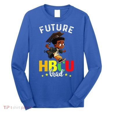 Future HBCU Grad Graduation HBCU Future College Student Long Sleeve Shirt