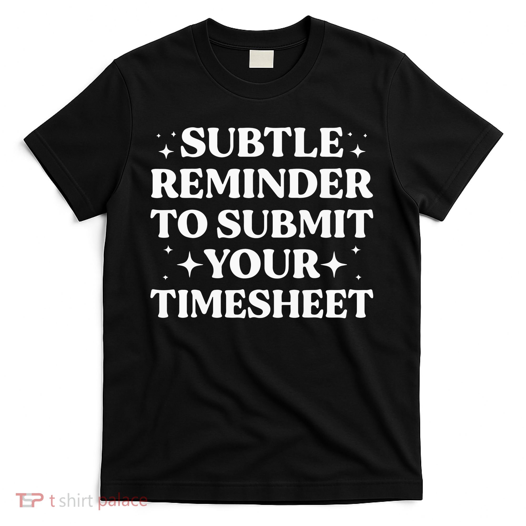 Funny Hr Gift Subtle Reminder To Submit Your Timesheet T-Shirt