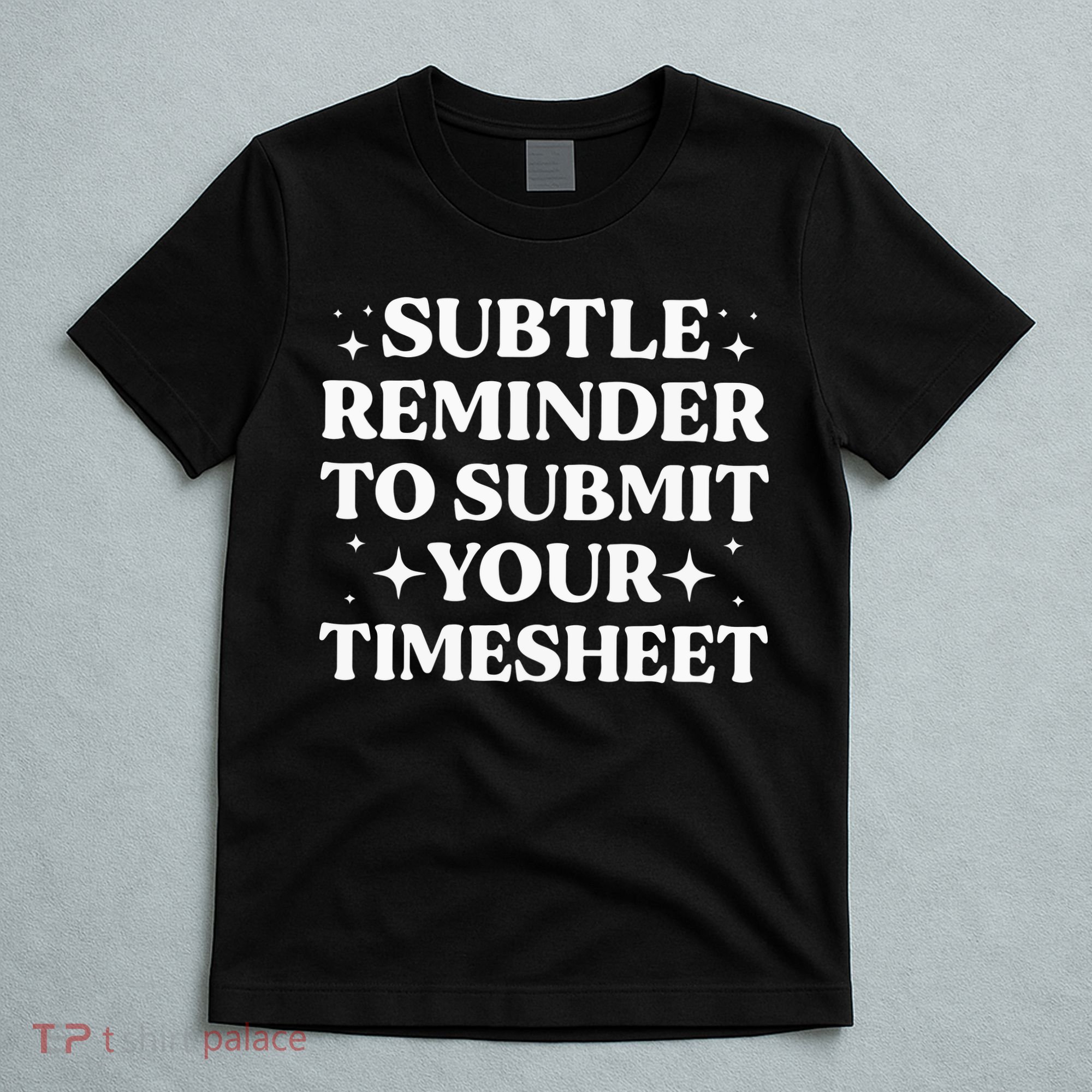 Funny Hr Gift Subtle Reminder To Submit Your Timesheet T-Shirt