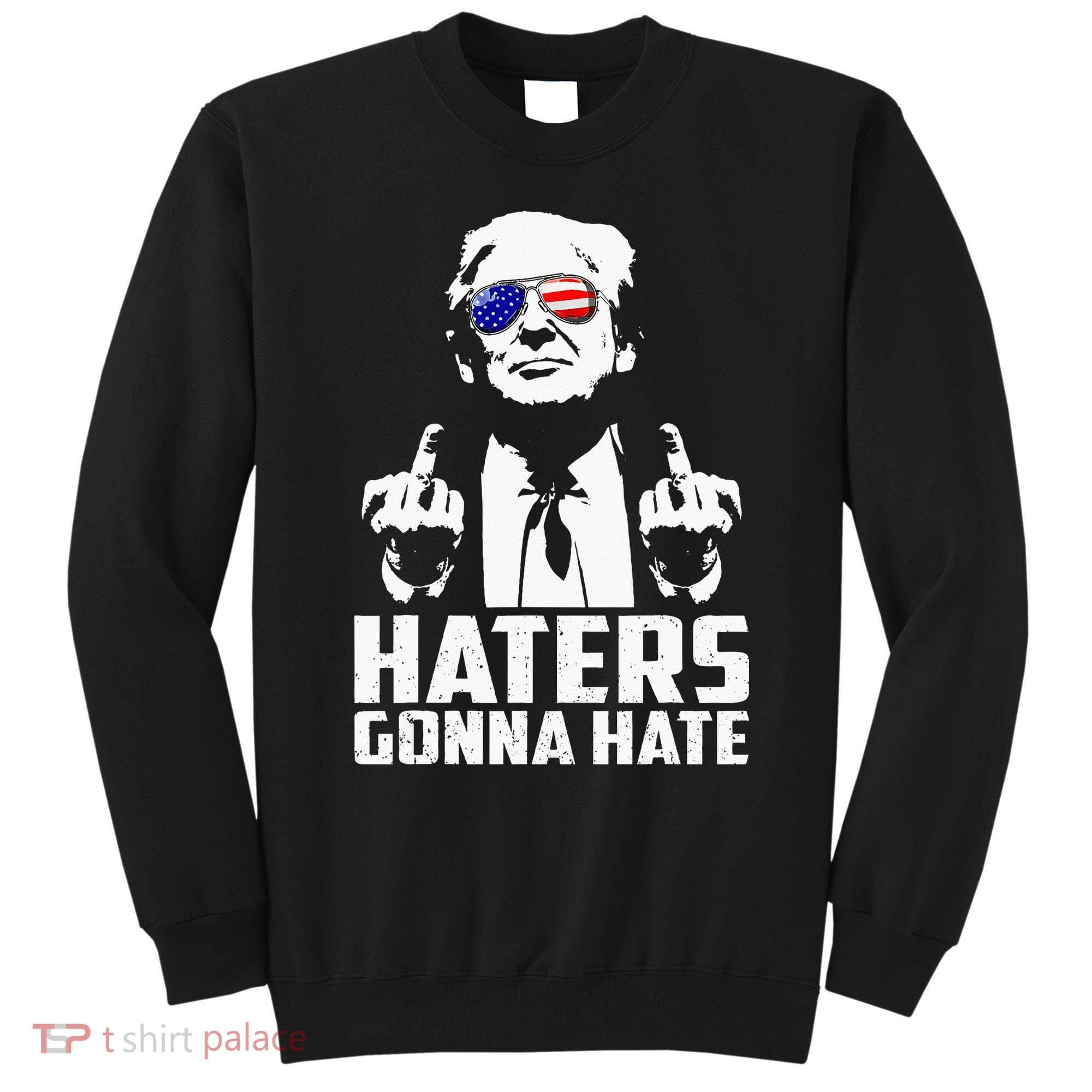 Funny Haters Gonna Hate President Donald Trump Middle Finger Sweatshirt