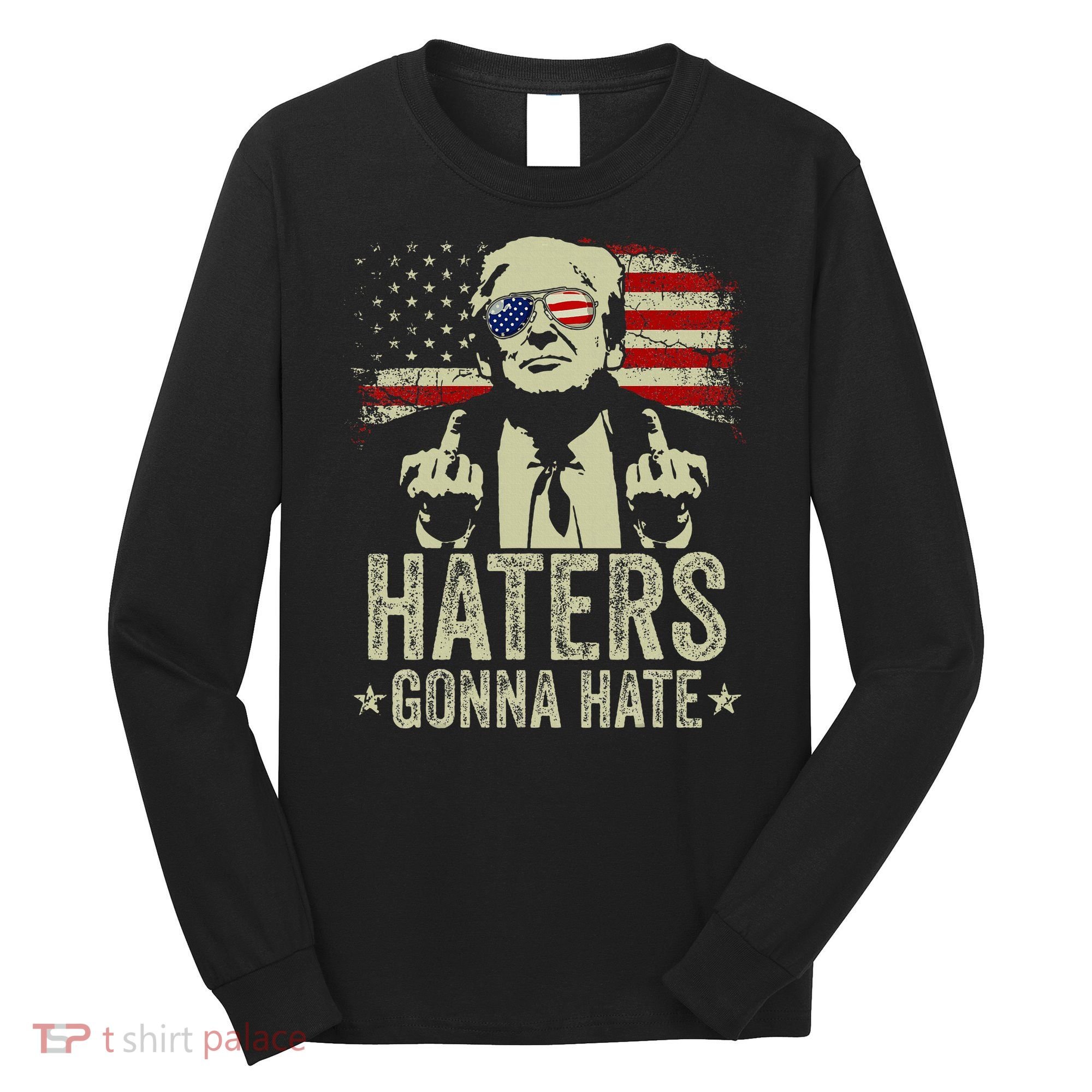 Funny Haters Gonna Hate President Donald Trump Middle Finger Long Sleeve Shirt