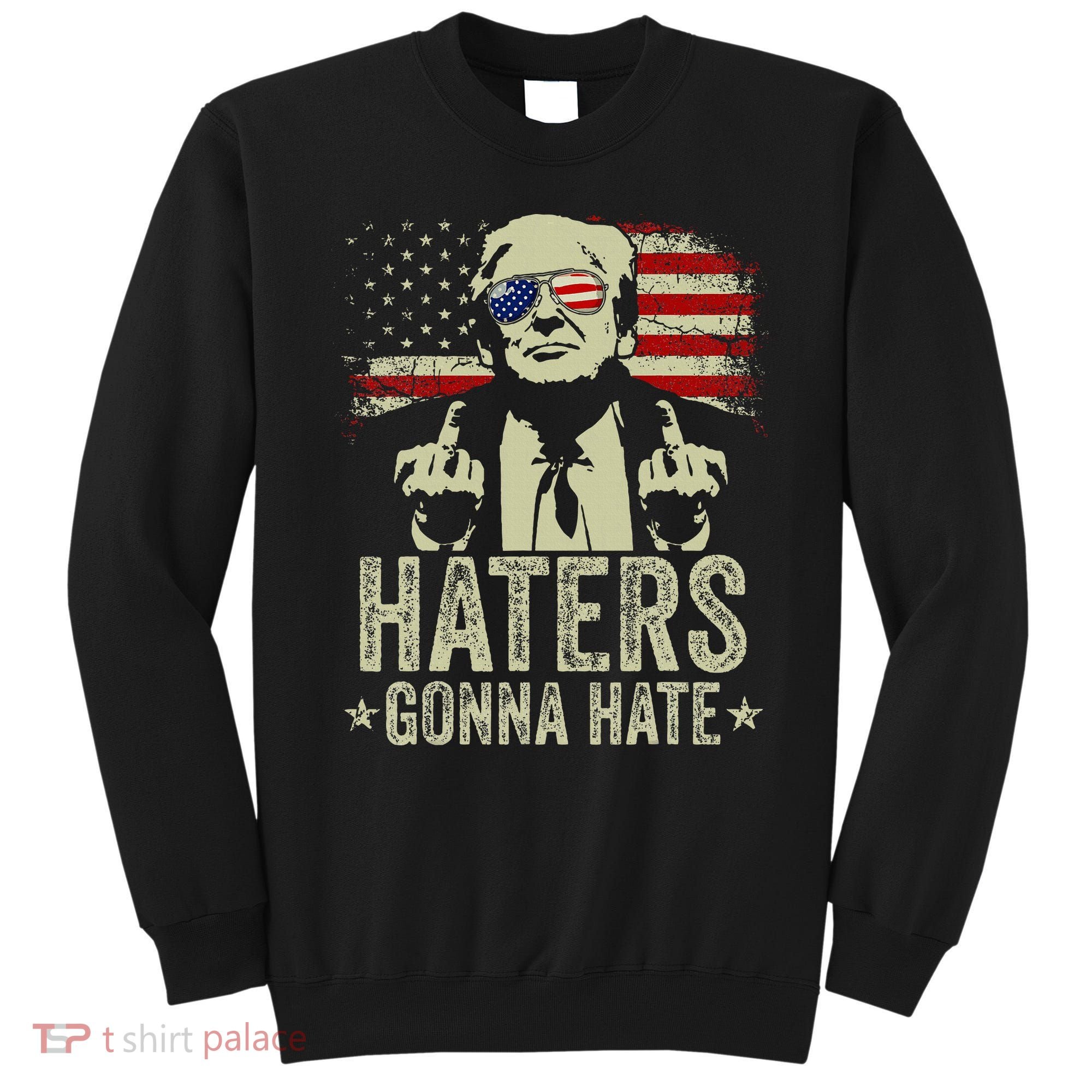 Funny Haters Gonna Hate President Donald Trump Middle Finger Sweatshirt