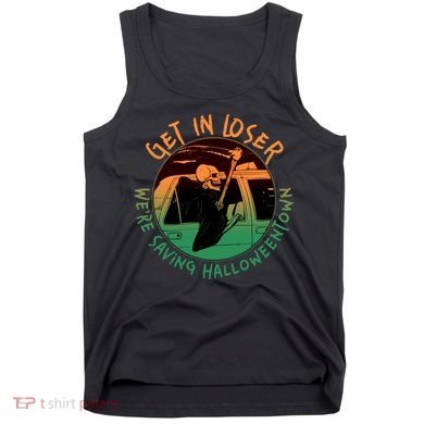 Funny Halloween Get In Loser We're Saving Halloweentown Grim Reaper Skeleton Tank Top