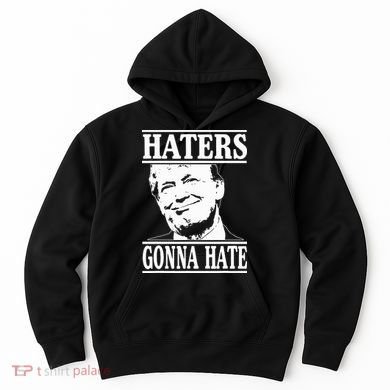 Funny Haters Gonna Hate Donald Trump President Hoodie