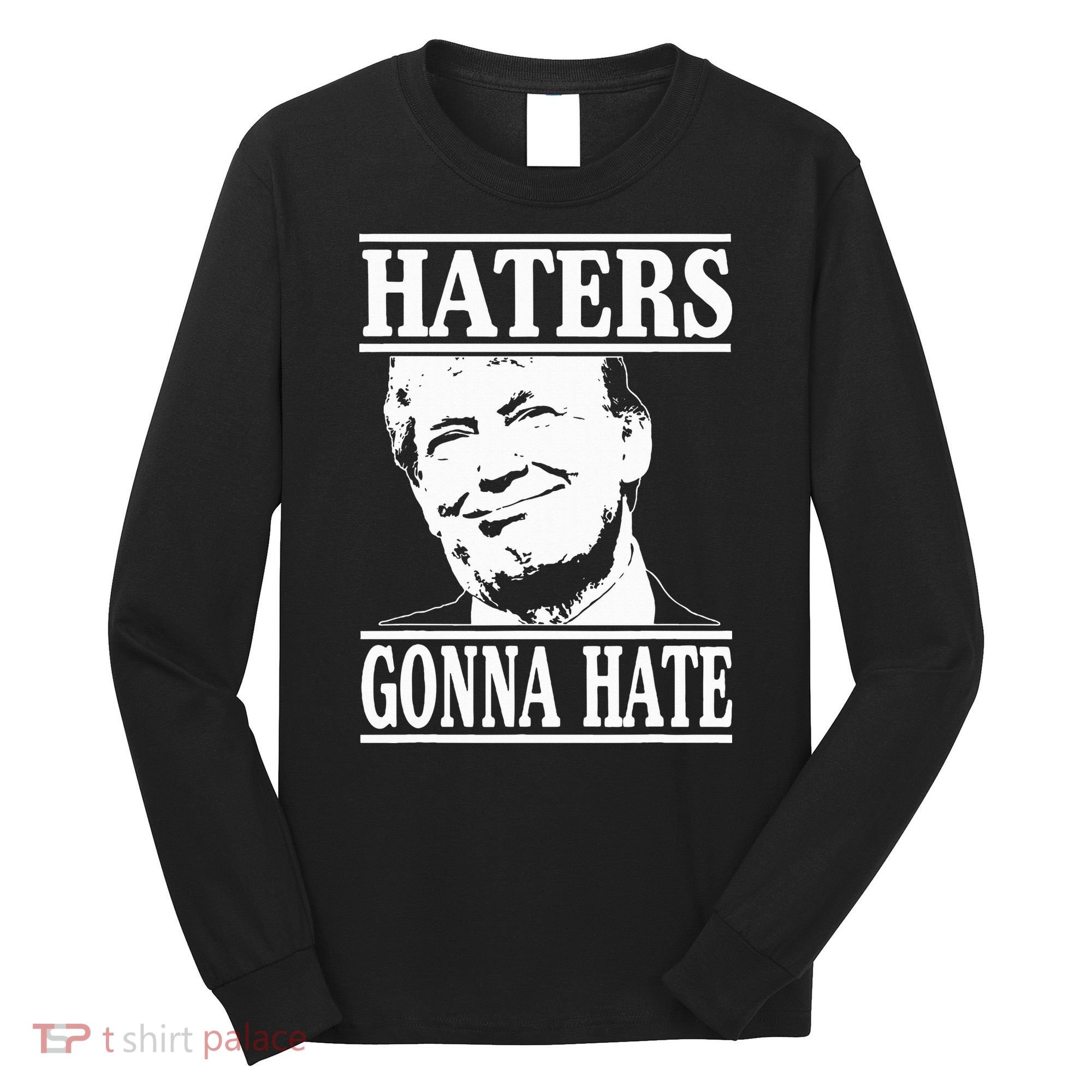 Funny Haters Gonna Hate Donald Trump President Long Sleeve Shirt